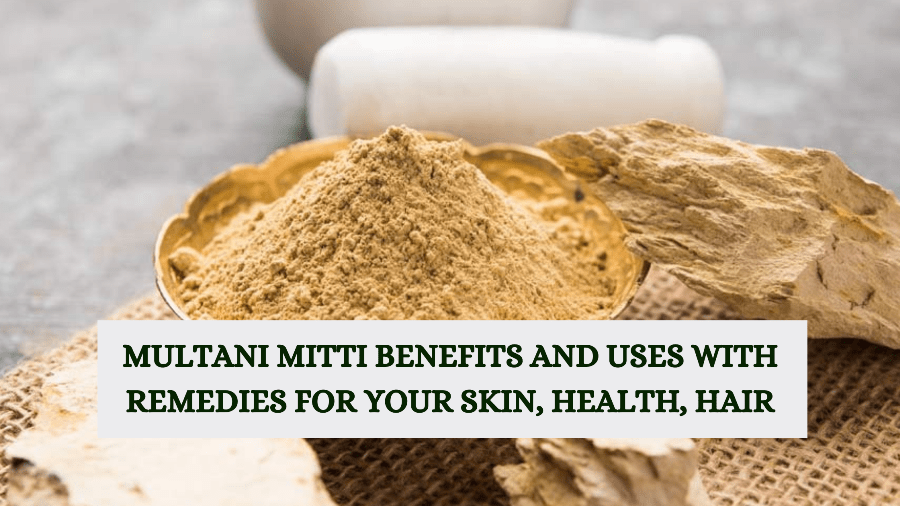 Multani Mitti benefits and uses with remedies for your skin, health, hair