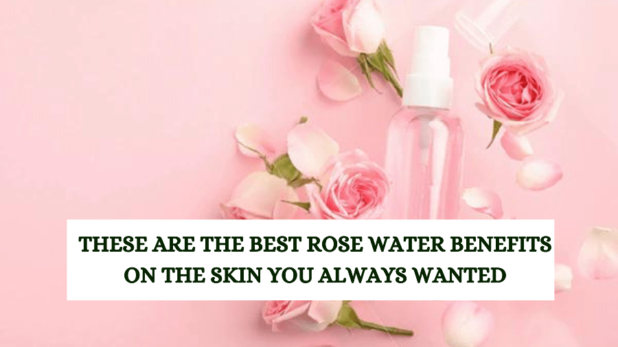 These are the best Rose water benefits on the skin You Always Wanted