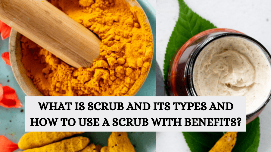 What is scrub and its types and how to use a scrub with benefits?